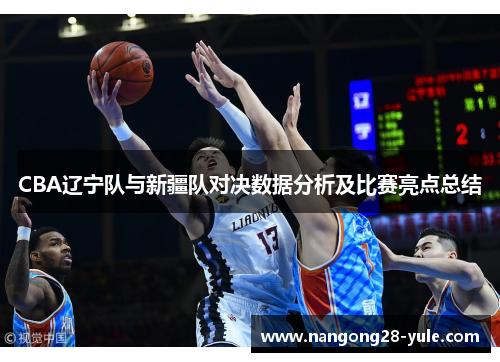 CBA辽宁队与新疆队对决数据分析及比赛亮点总结